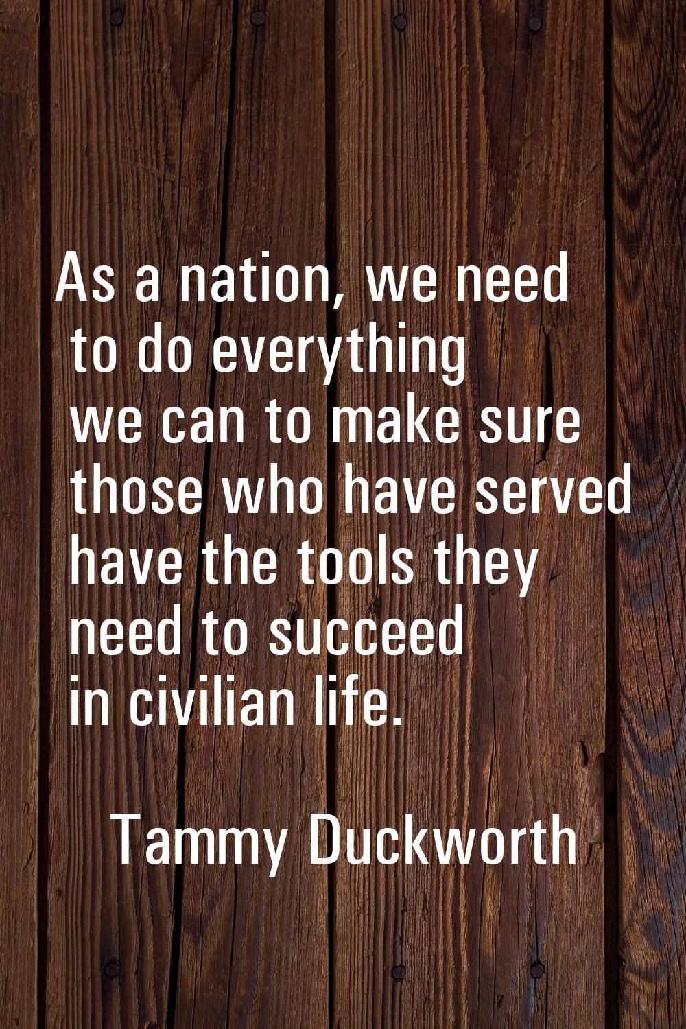 As a nation, we need to do everything we can to make sure those who have served have the tools they