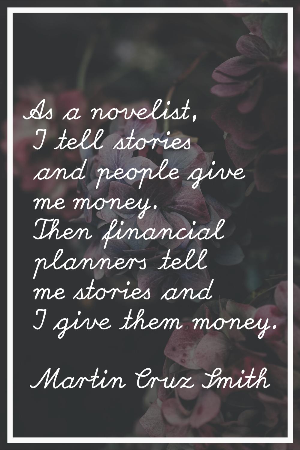 As a novelist, I tell stories and people give me money. Then financial planners tell me stories and