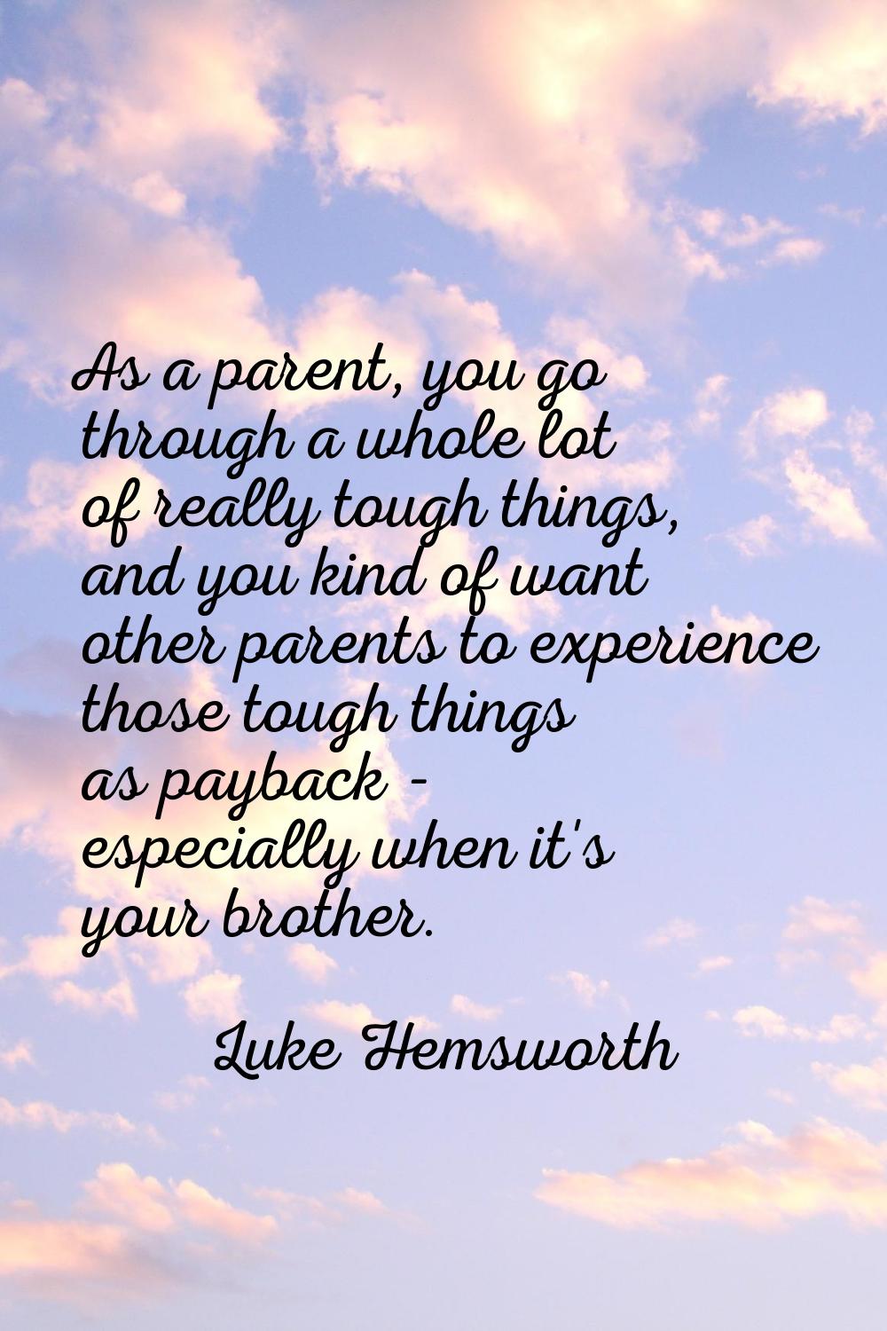 As a parent, you go through a whole lot of really tough things, and you kind of want other parents 