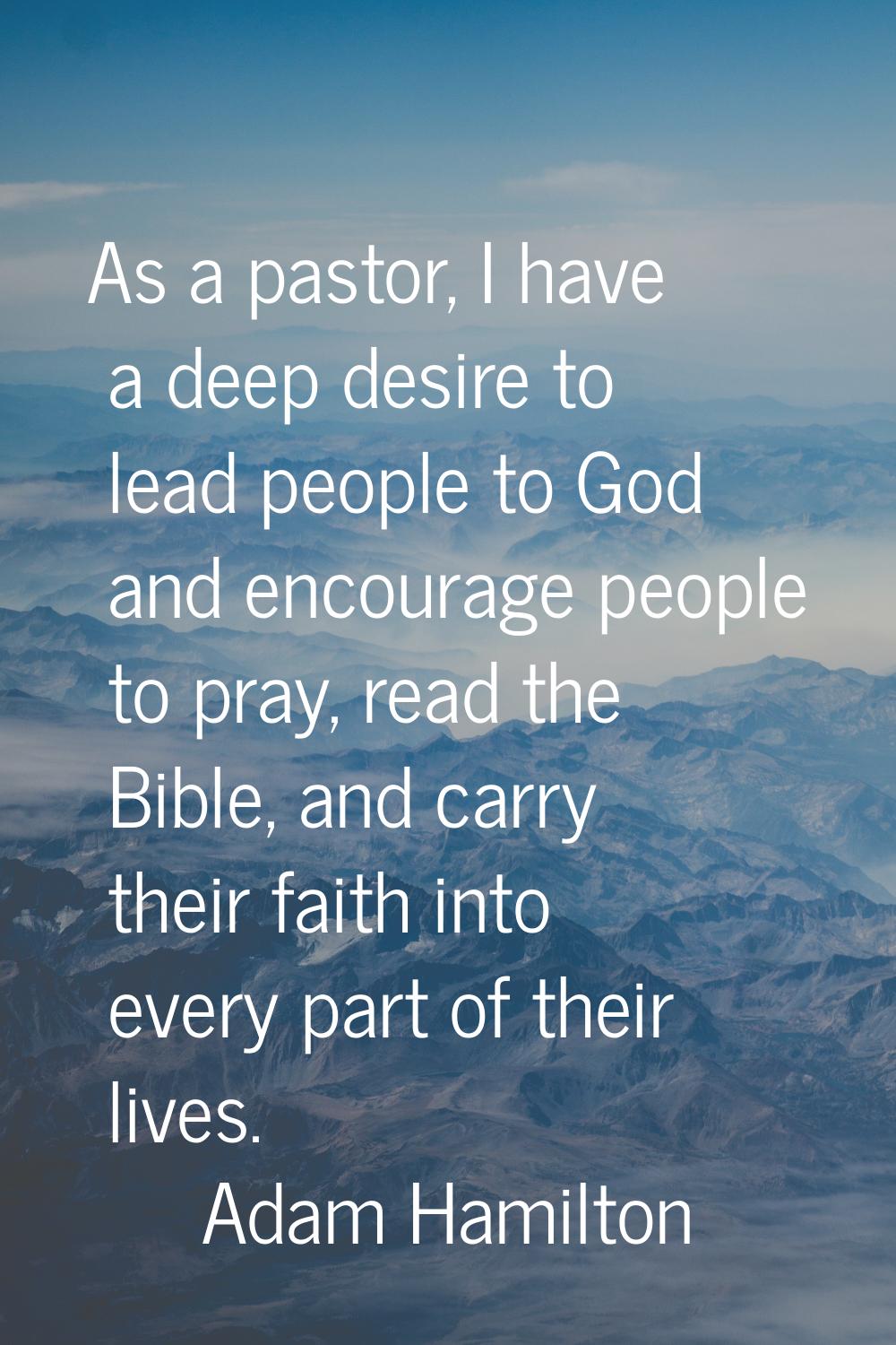 As a pastor, I have a deep desire to lead people to God and encourage people to pray, read the Bibl