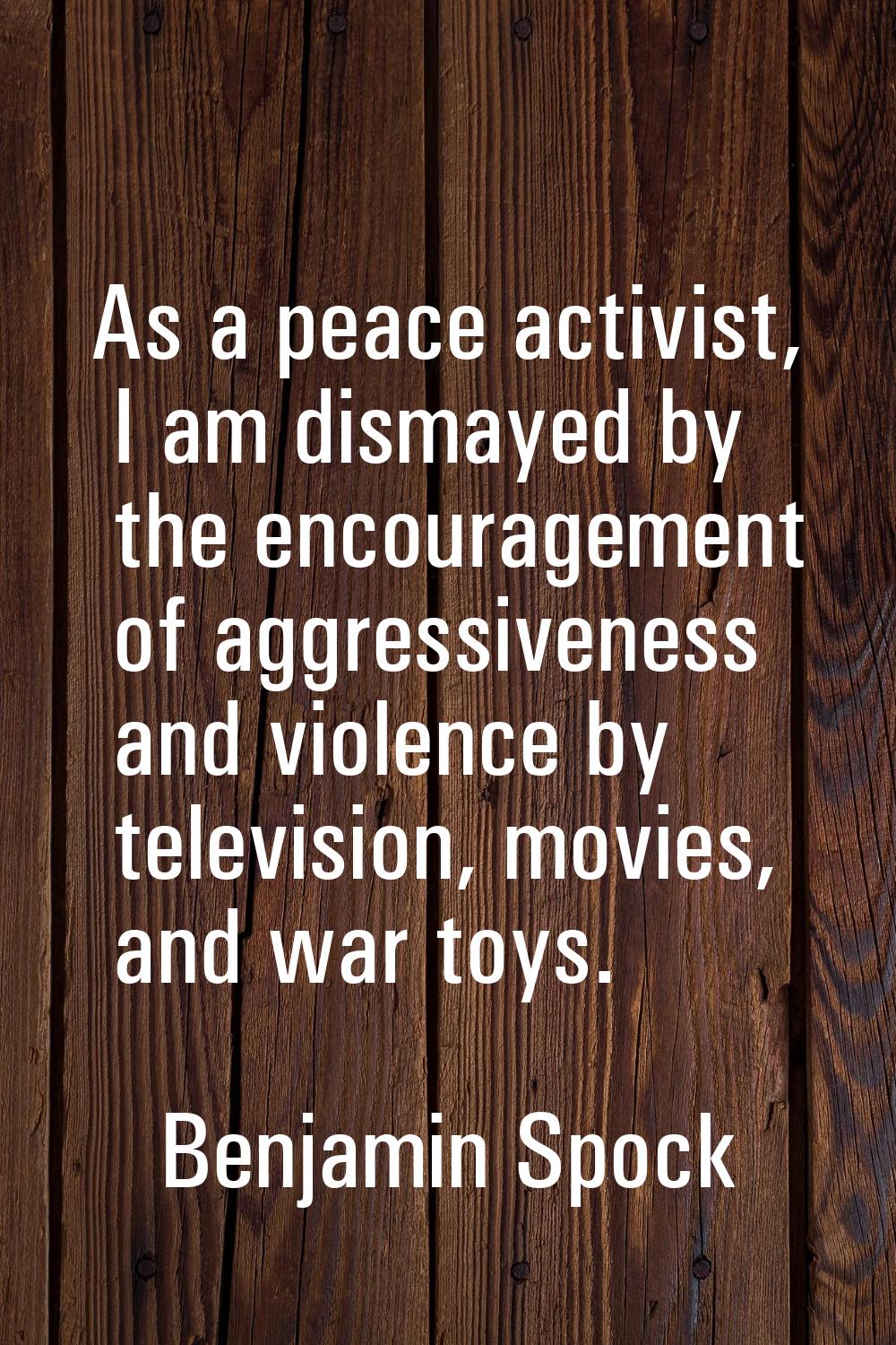 As a peace activist, I am dismayed by the encouragement of aggressiveness and violence by televisio