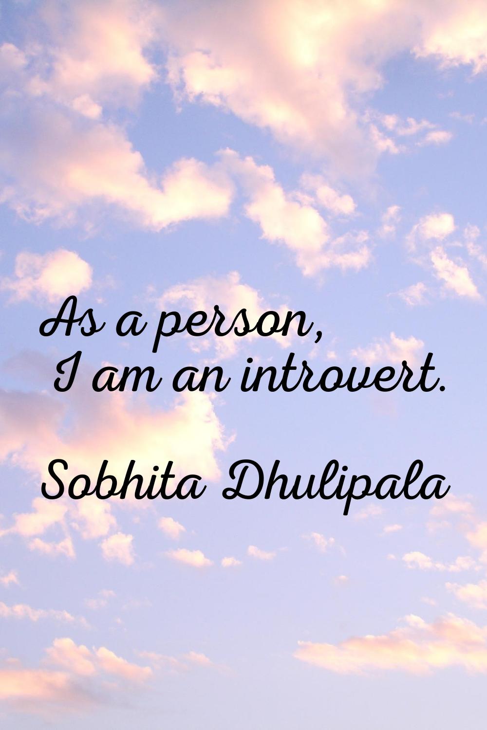 As a person, I am an introvert.