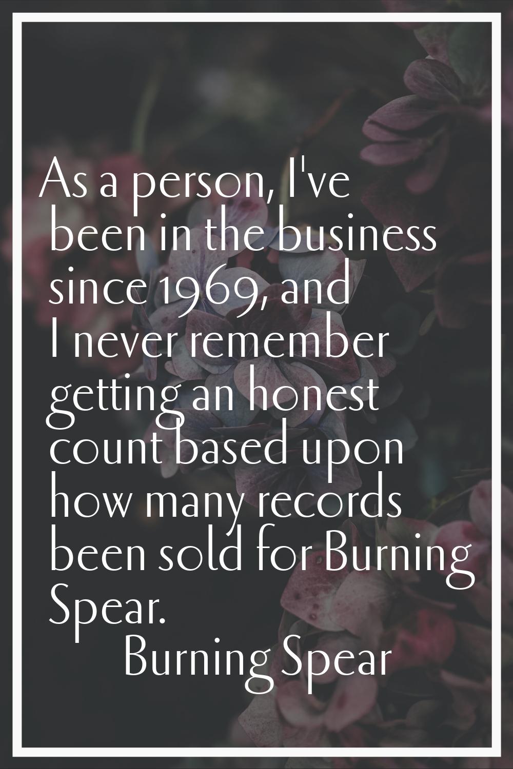 As a person, I've been in the business since 1969, and I never remember getting an honest count bas