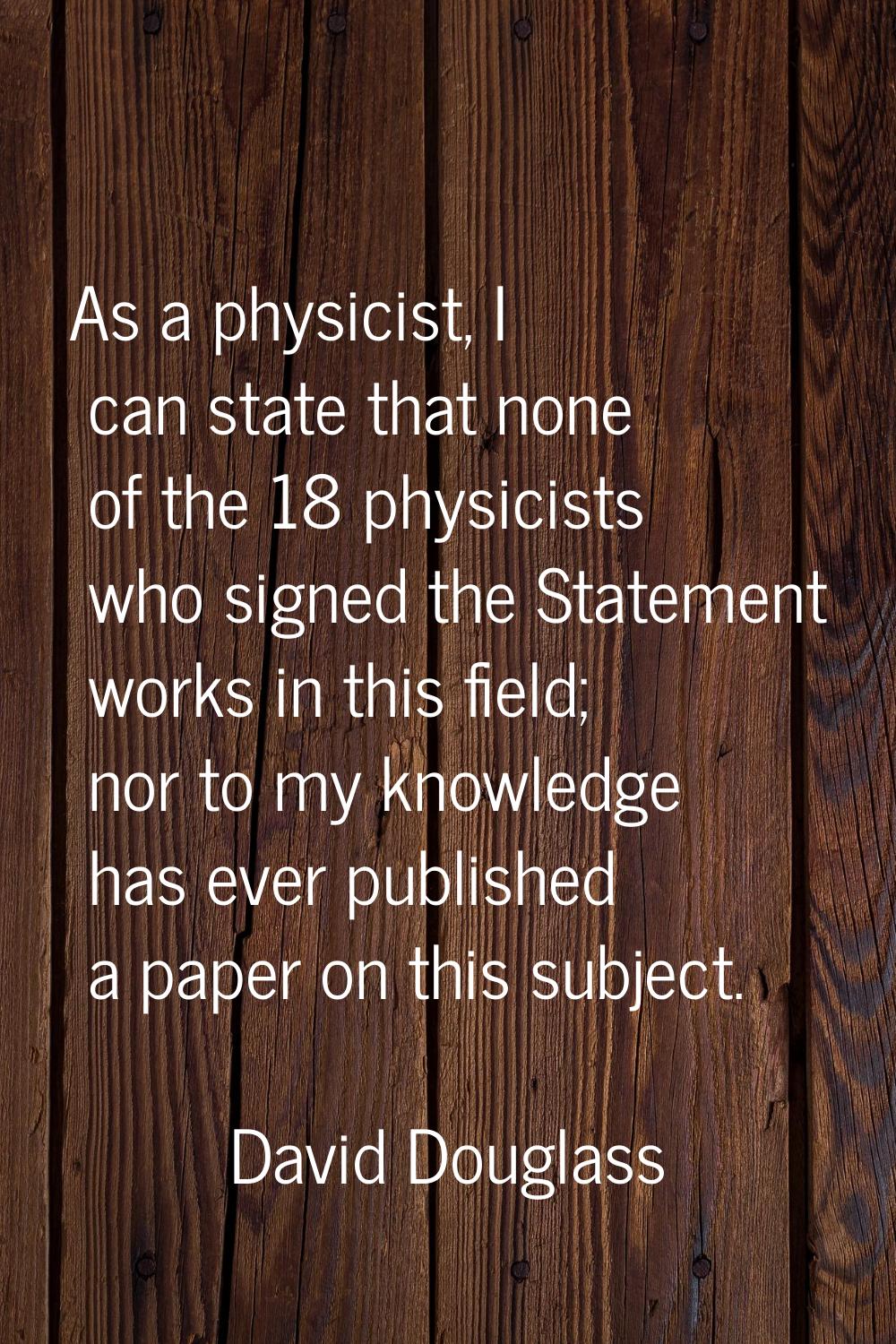 As a physicist, I can state that none of the 18 physicists who signed the Statement works in this f