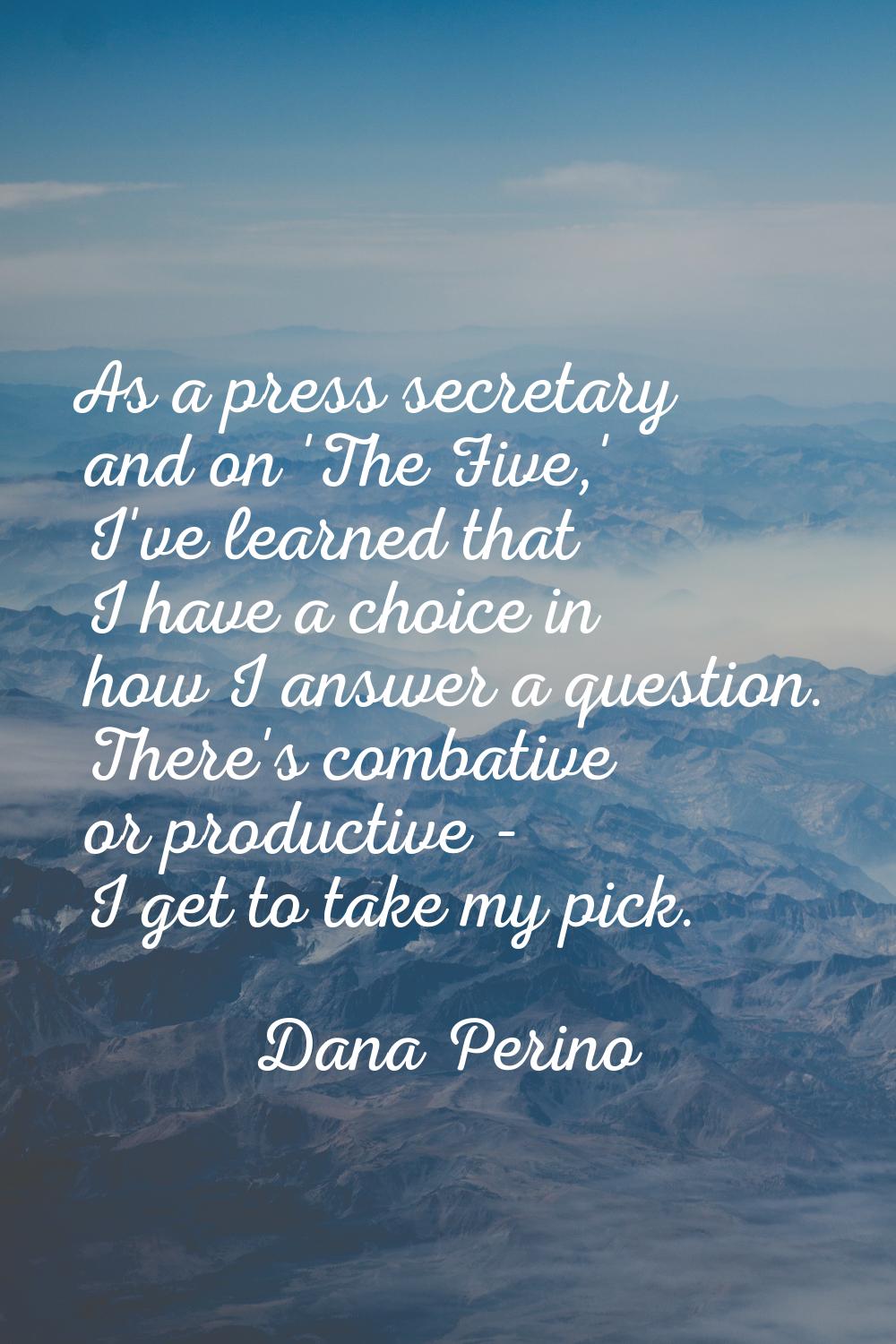 As a press secretary and on 'The Five,' I've learned that I have a choice in how I answer a questio