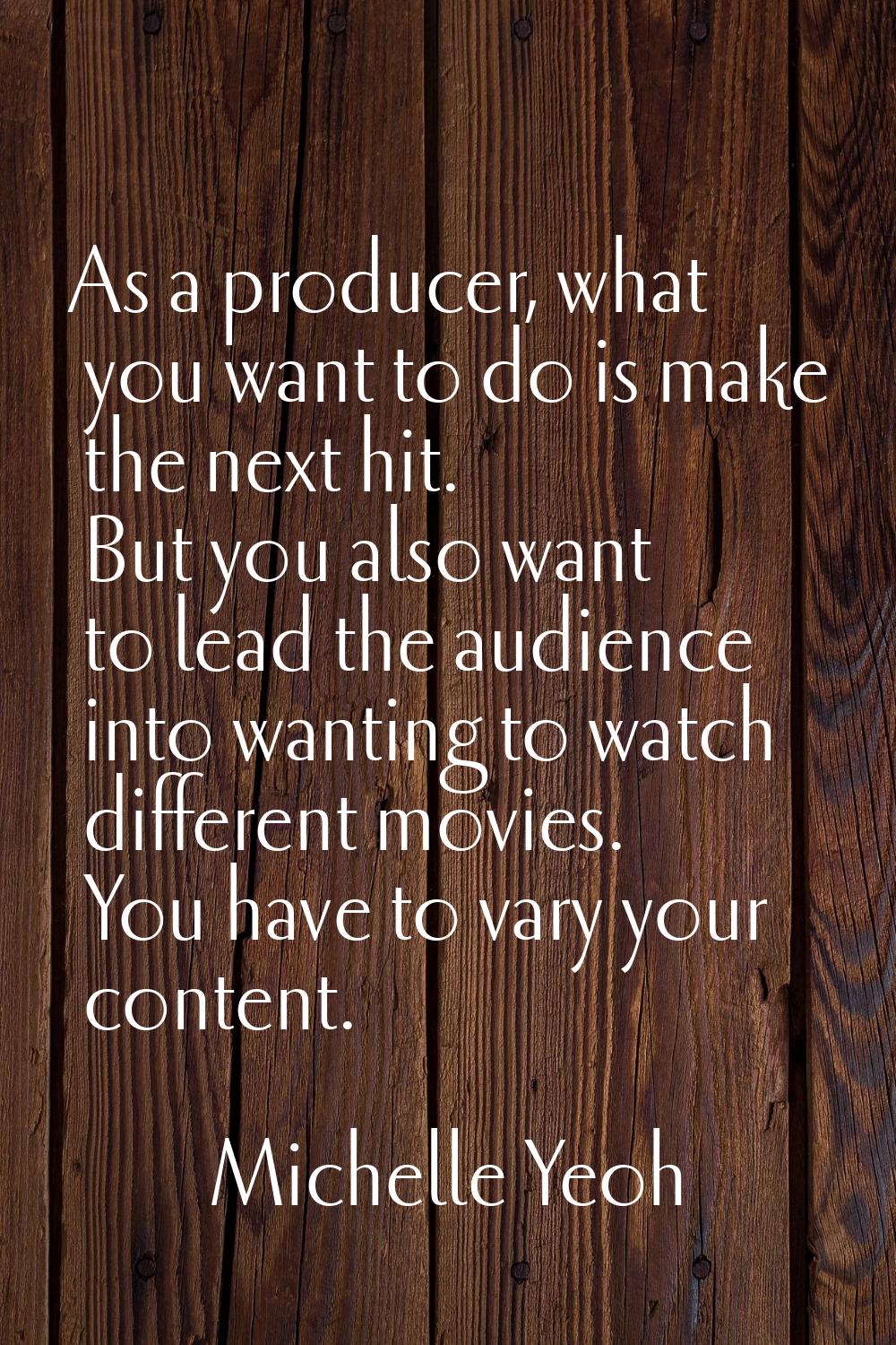 As a producer, what you want to do is make the next hit. But you also want to lead the audience int