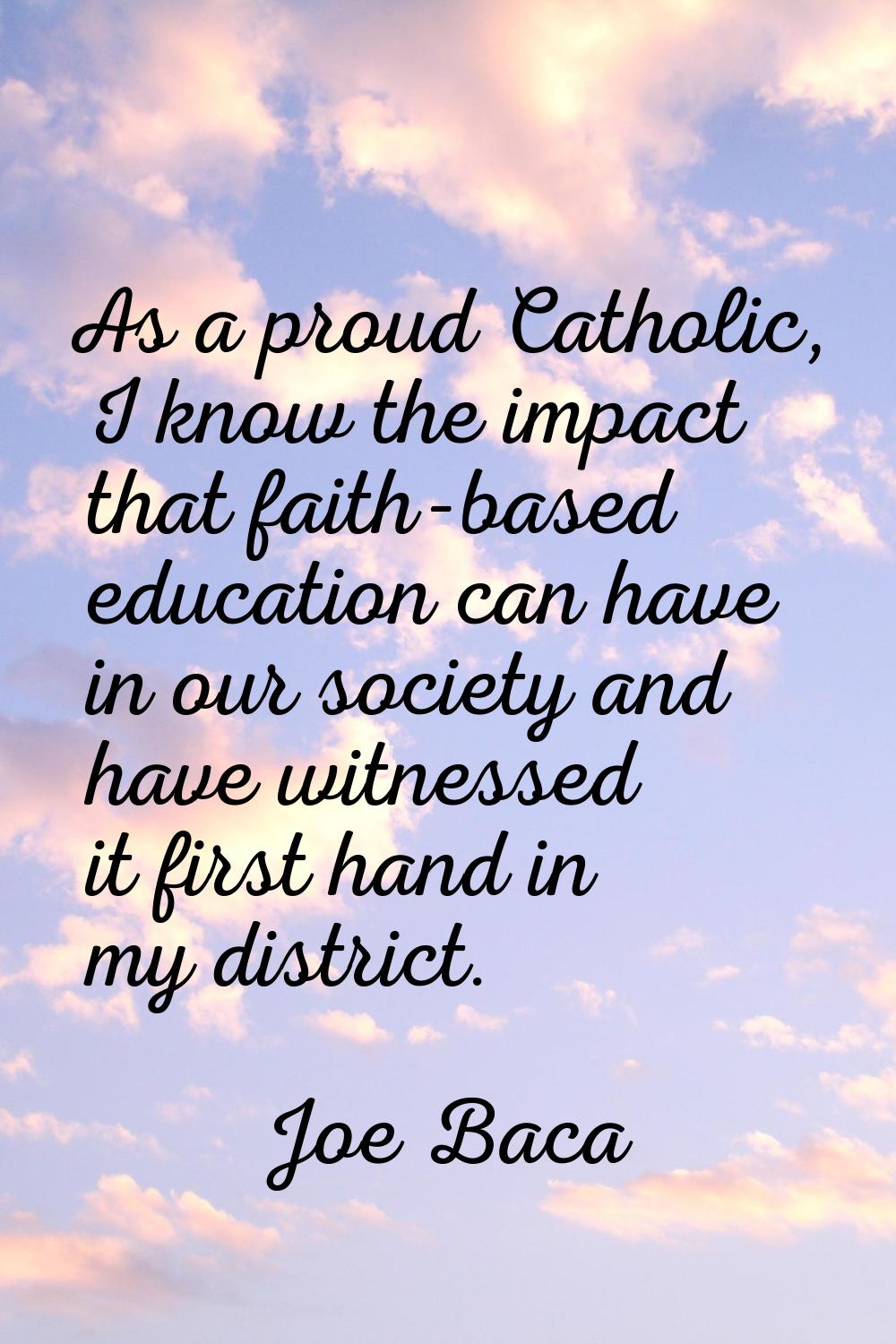 As a proud Catholic, I know the impact that faith-based education can have in our society and have 