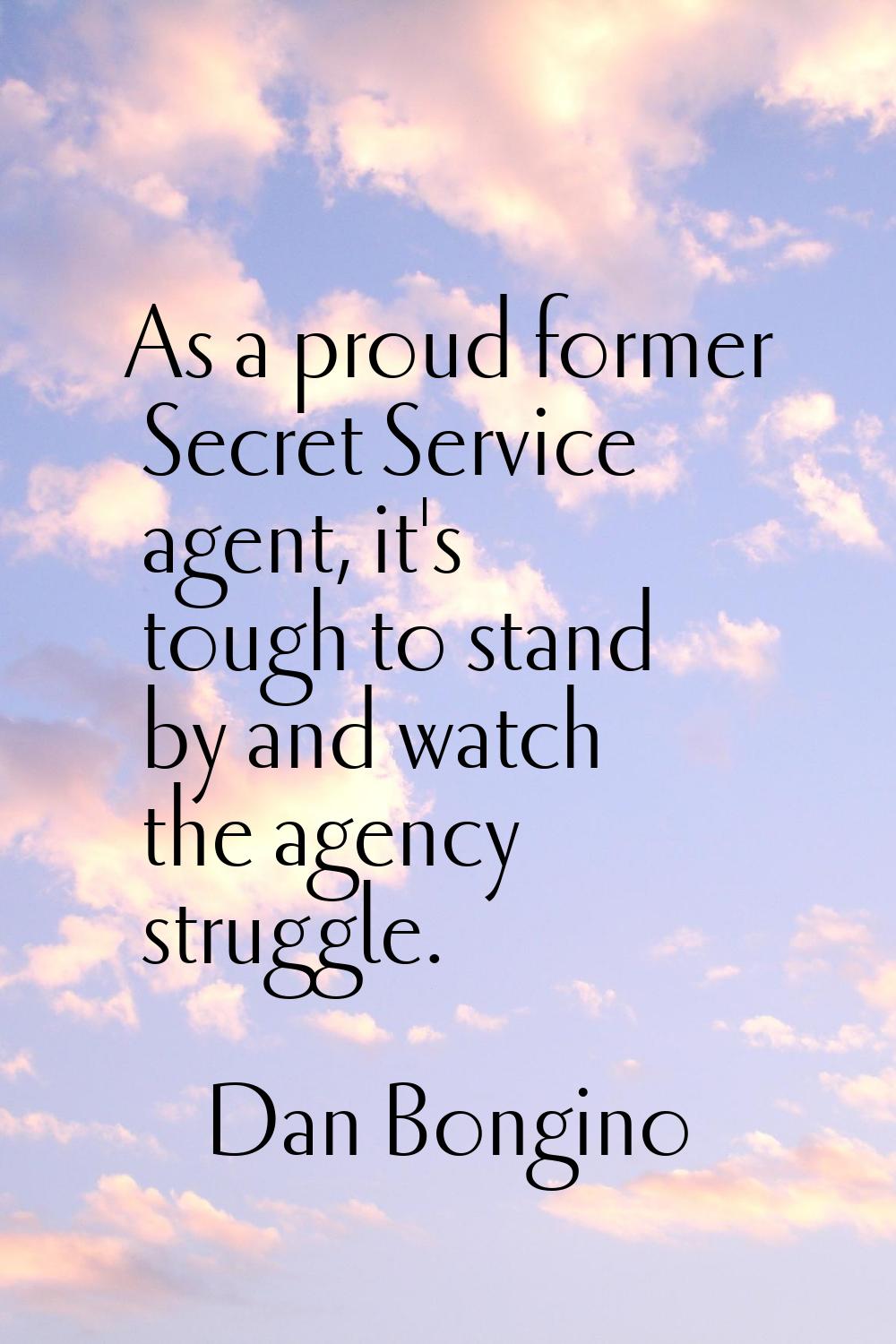 As a proud former Secret Service agent, it's tough to stand by and watch the agency struggle.
