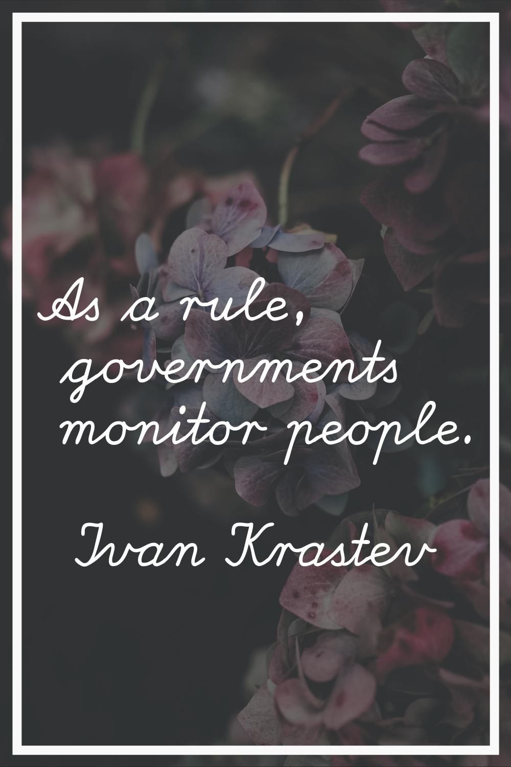 As a rule, governments monitor people.