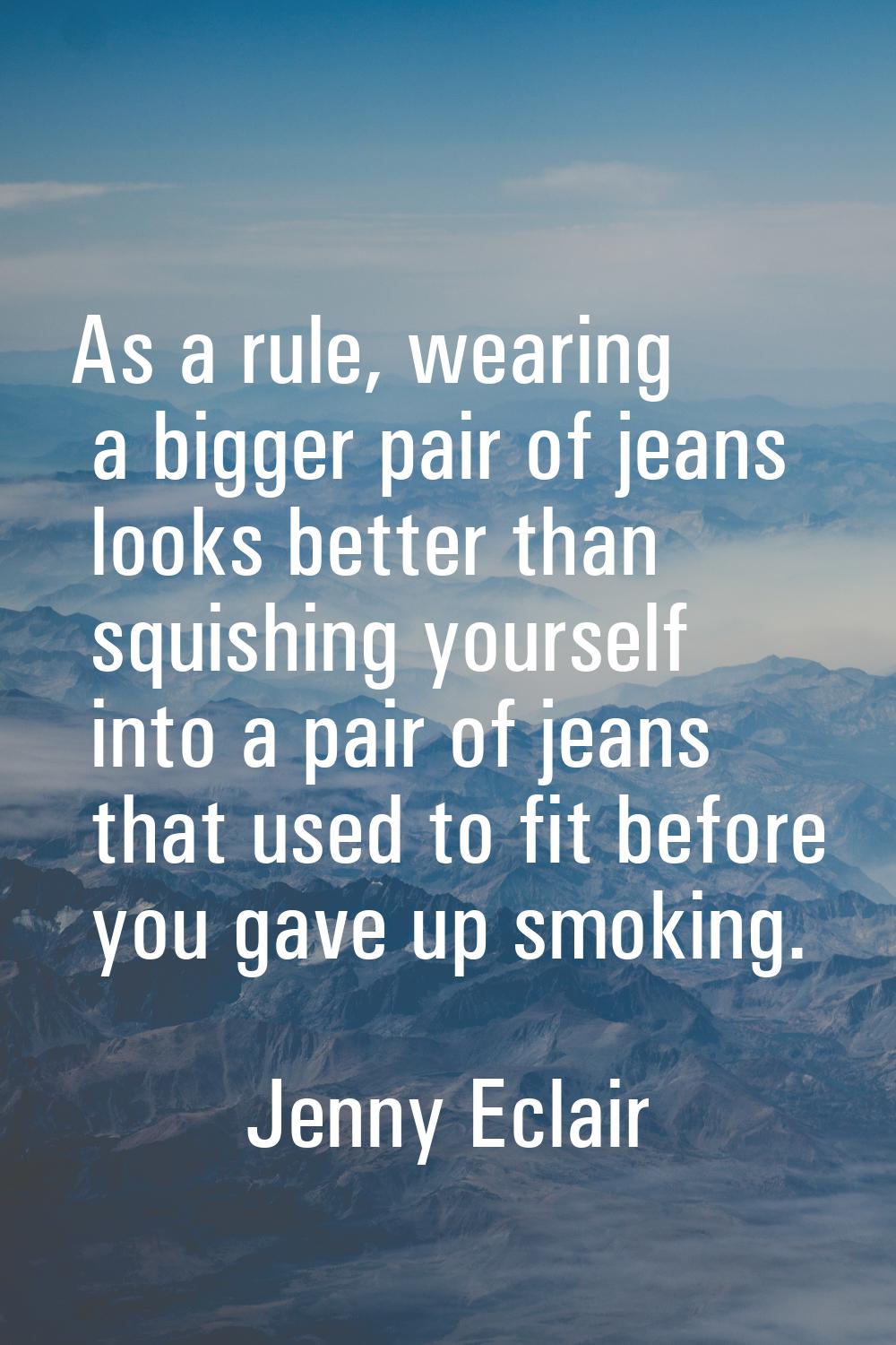 As a rule, wearing a bigger pair of jeans looks better than squishing yourself into a pair of jeans