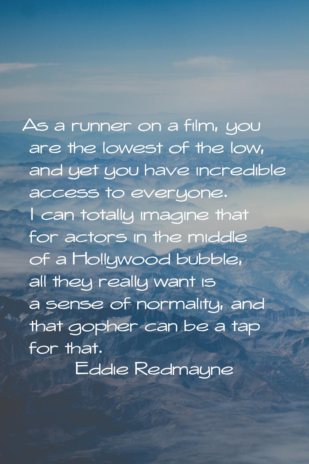 As a runner on a film, you are the lowest of the low, and yet you have incredible access to everyon