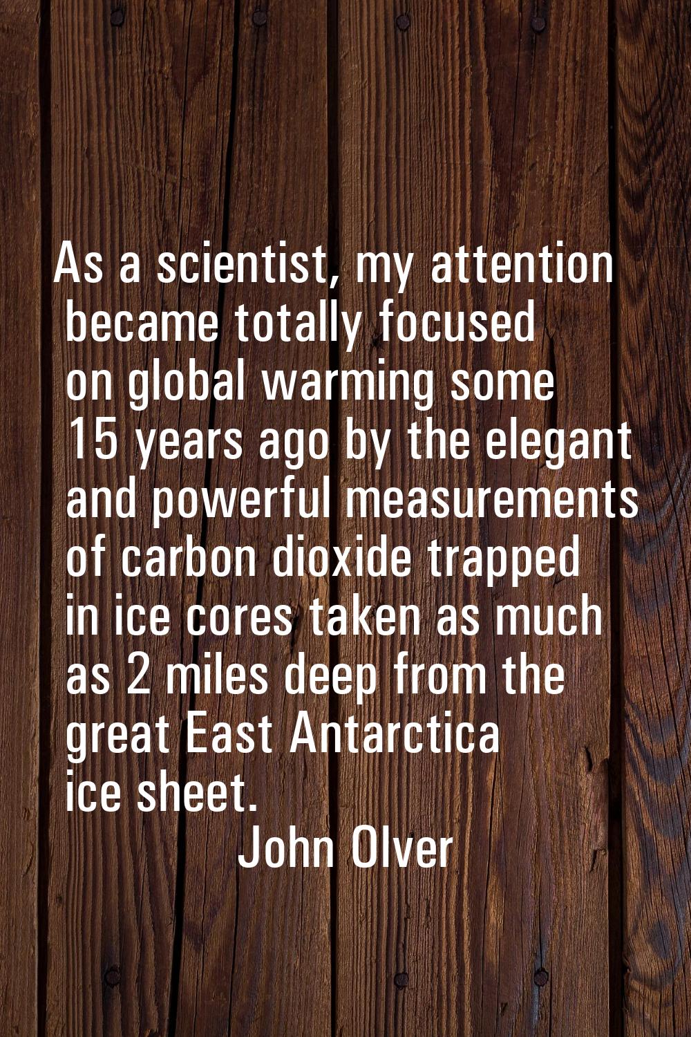 As a scientist, my attention became totally focused on global warming some 15 years ago by the eleg