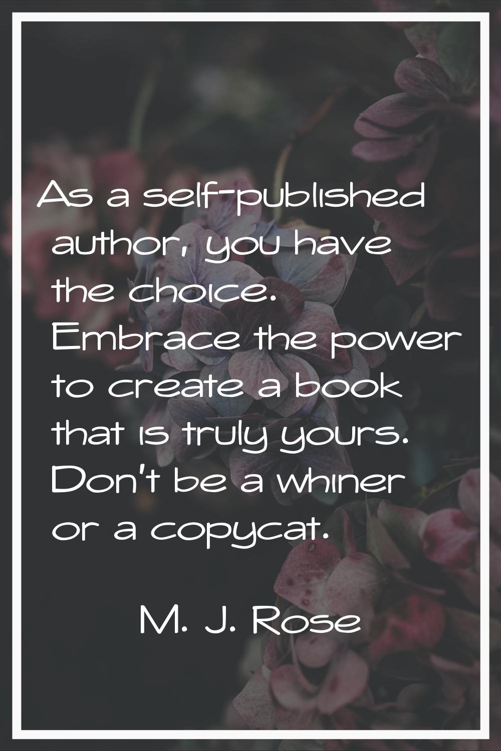 As a self-published author, you have the choice. Embrace the power to create a book that is truly y