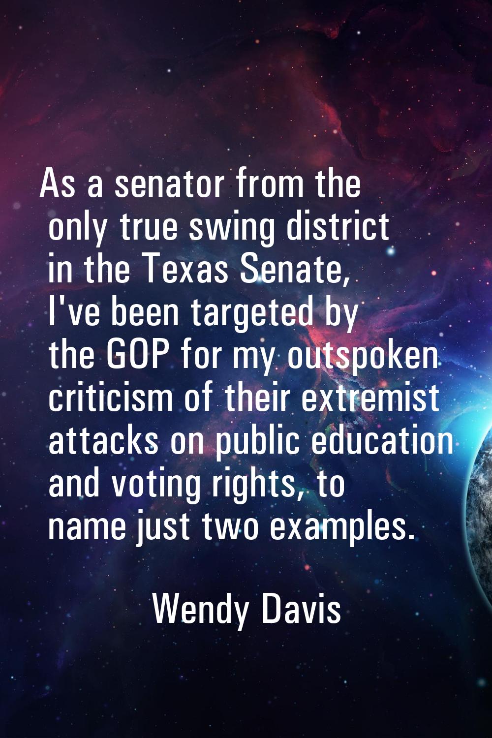 As a senator from the only true swing district in the Texas Senate, I've been targeted by the GOP f