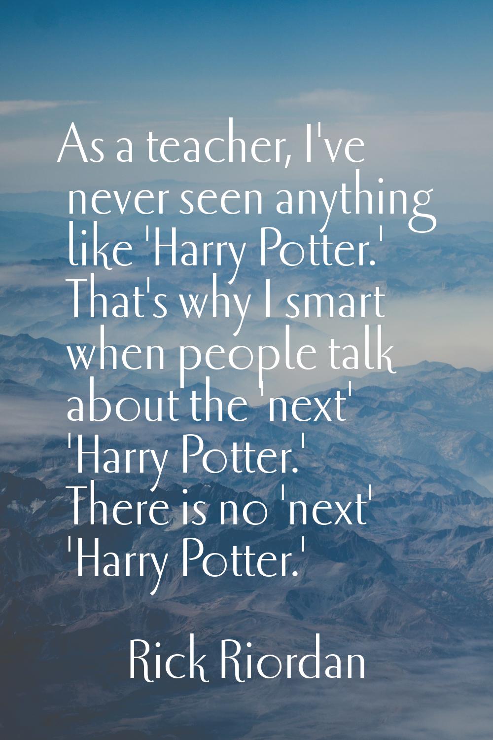 As a teacher, I've never seen anything like 'Harry Potter.' That's why I smart when people talk abo