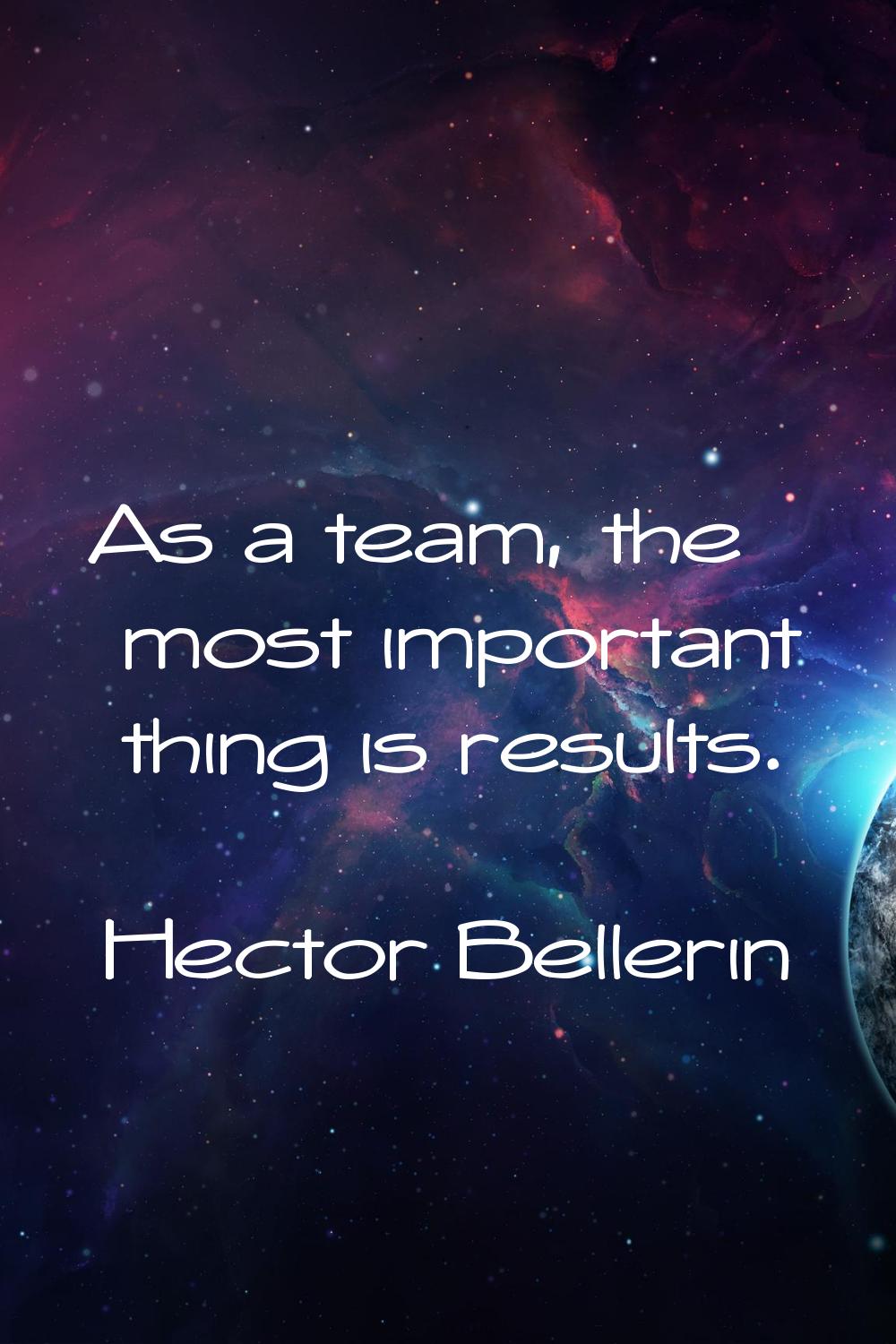 As a team, the most important thing is results.