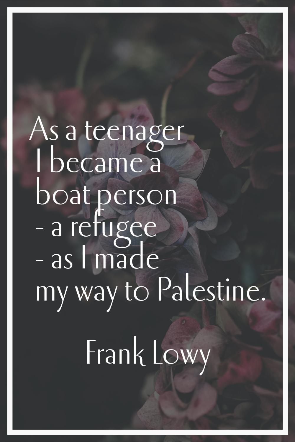 As a teenager I became a boat person - a refugee - as I made my way to Palestine.