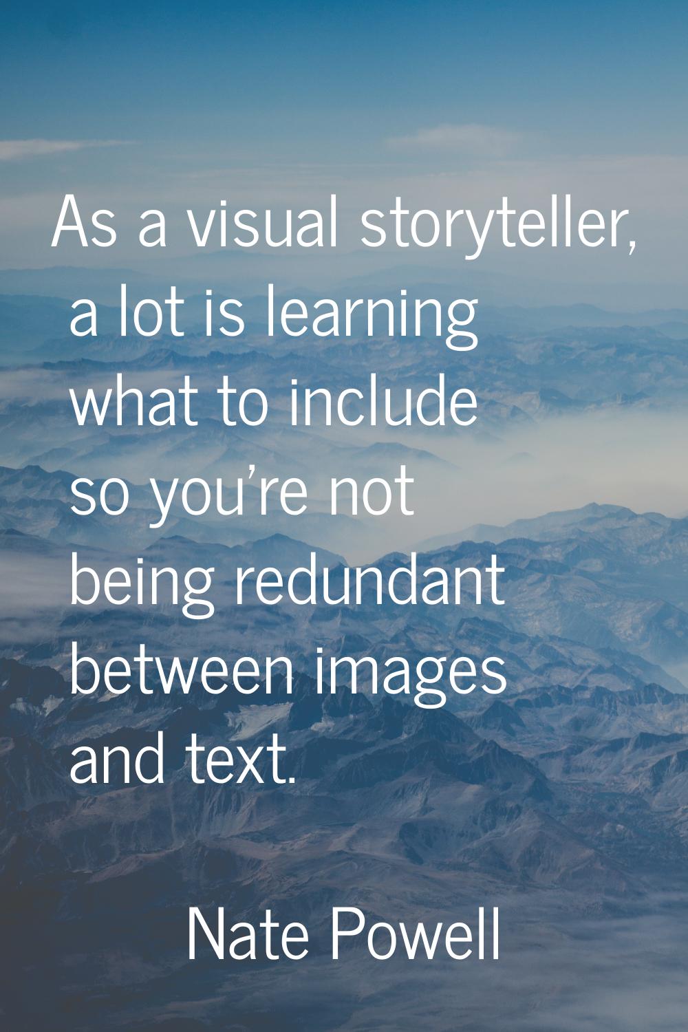 As a visual storyteller, a lot is learning what to include so you're not being redundant between im
