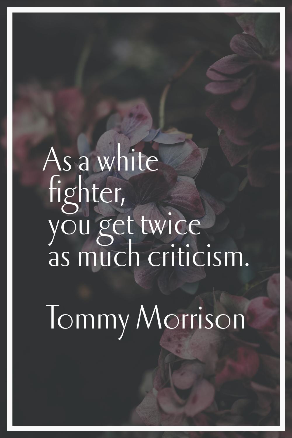 As a white fighter, you get twice as much criticism.