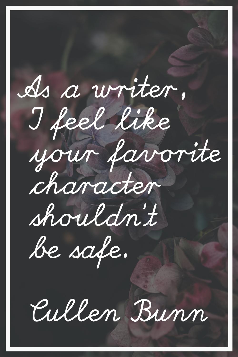 As a writer, I feel like your favorite character shouldn't be safe.