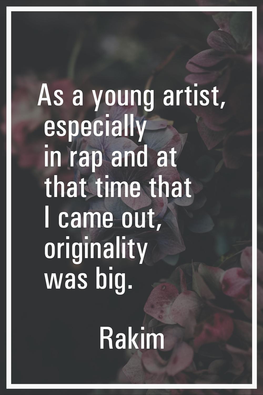 As a young artist, especially in rap and at that time that I came out, originality was big.