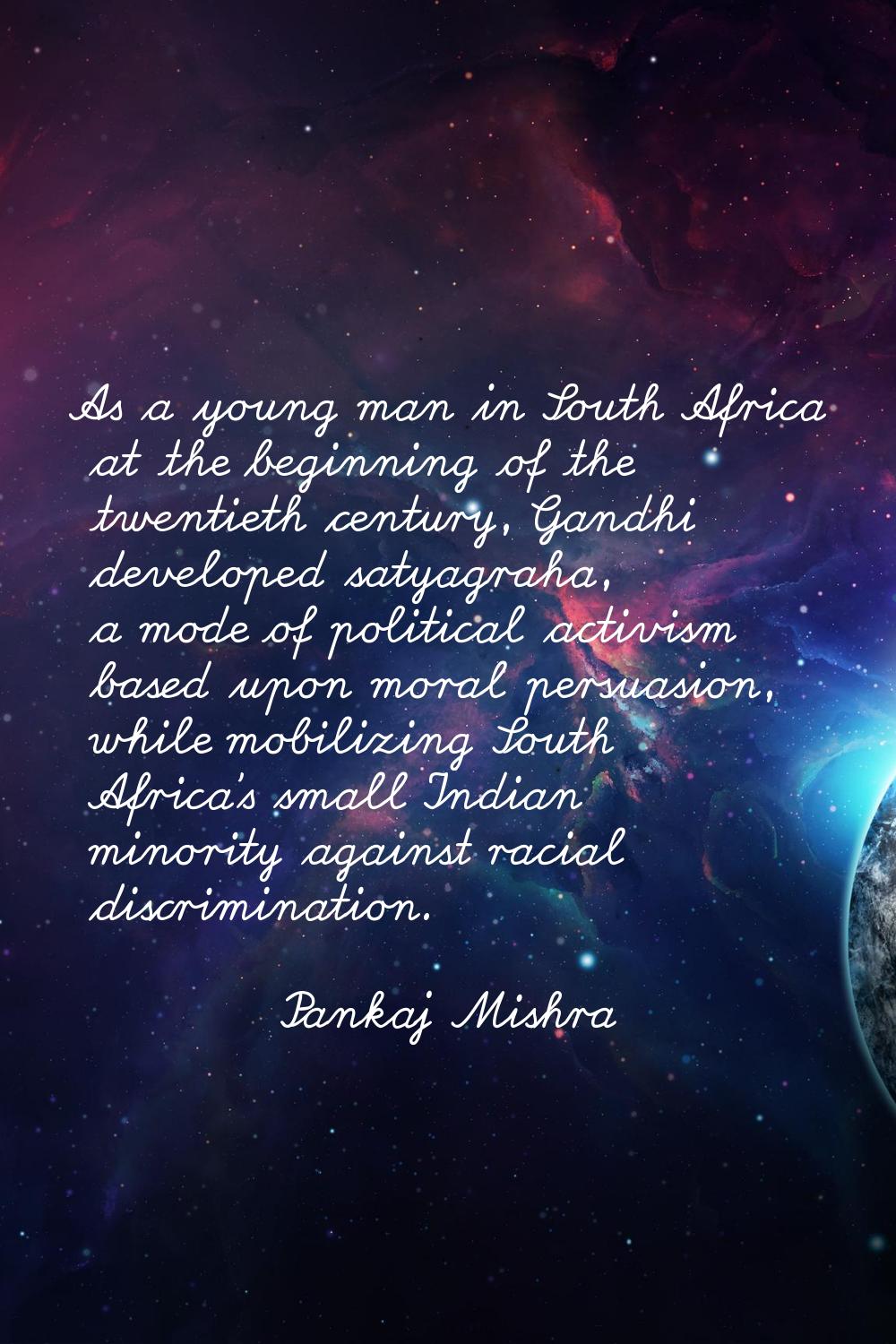 As a young man in South Africa at the beginning of the twentieth century, Gandhi developed satyagra