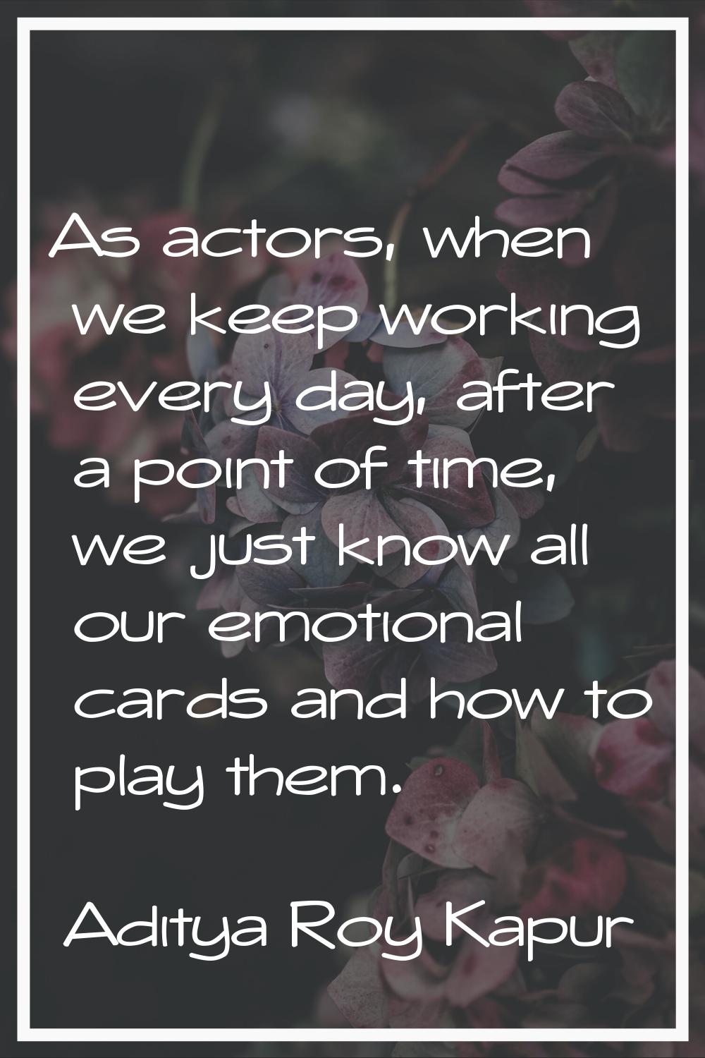 As actors, when we keep working every day, after a point of time, we just know all our emotional ca