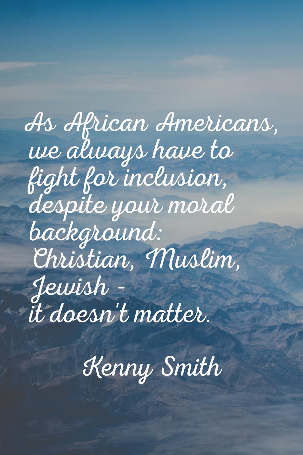 As African Americans, we always have to fight for inclusion, despite your moral background: Christi