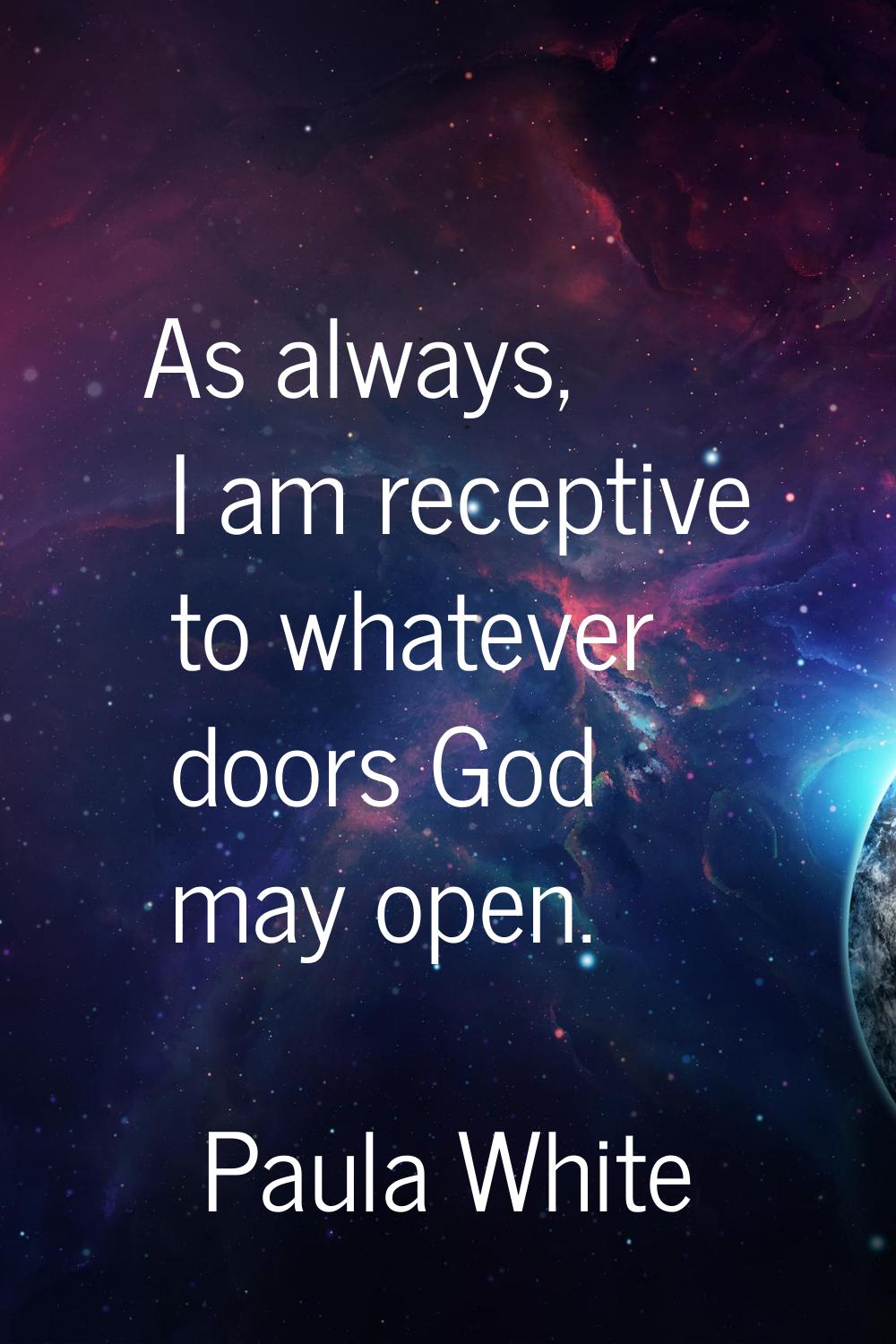 As always, I am receptive to whatever doors God may open.