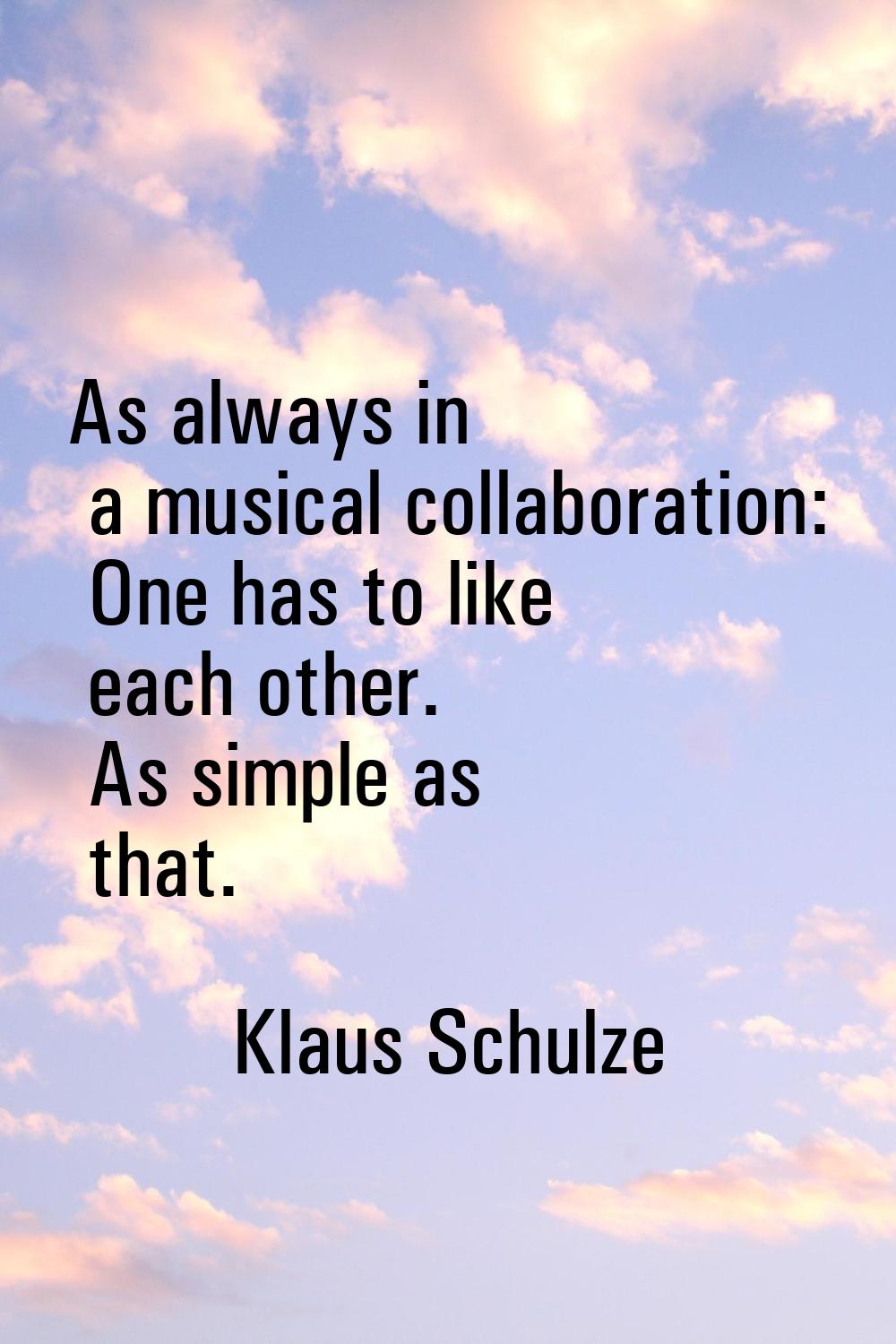 As always in a musical collaboration: One has to like each other. As simple as that.