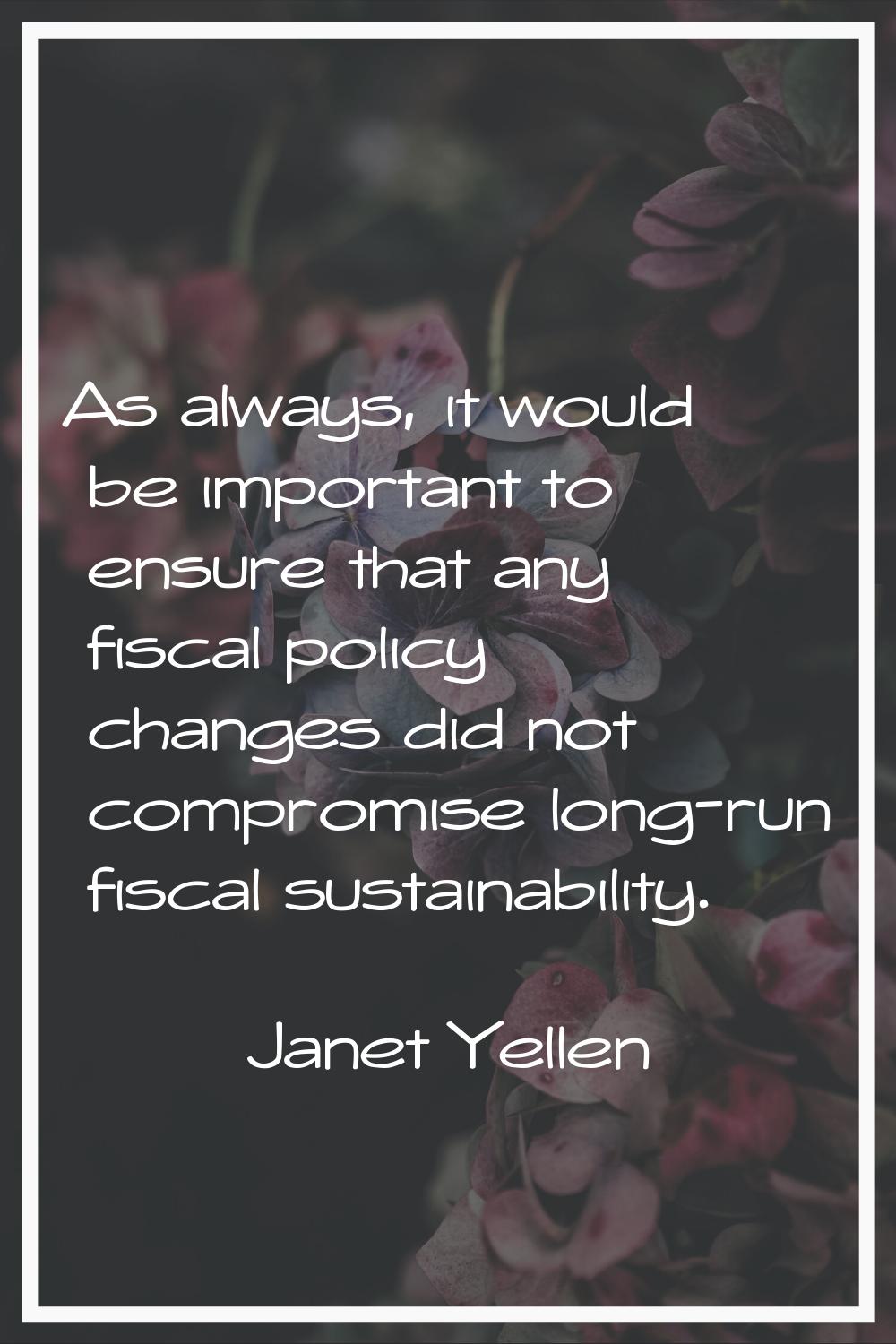 As always, it would be important to ensure that any fiscal policy changes did not compromise long-r