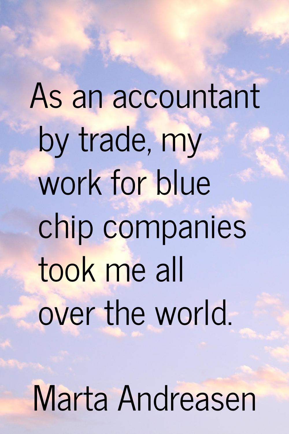 As an accountant by trade, my work for blue chip companies took me all over the world.