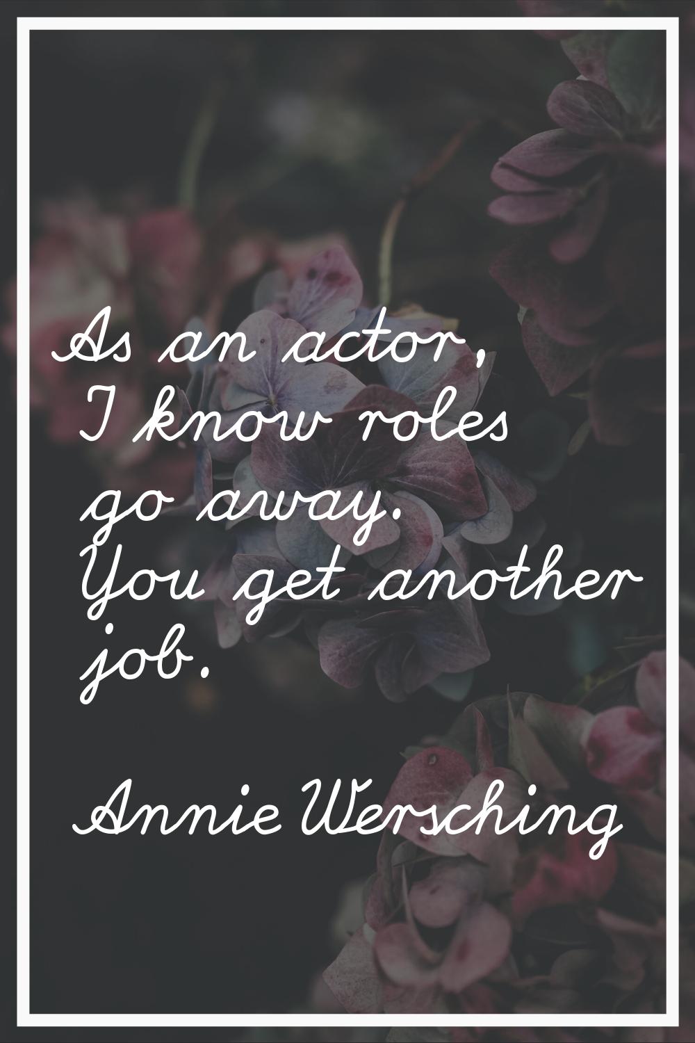 As an actor, I know roles go away. You get another job.