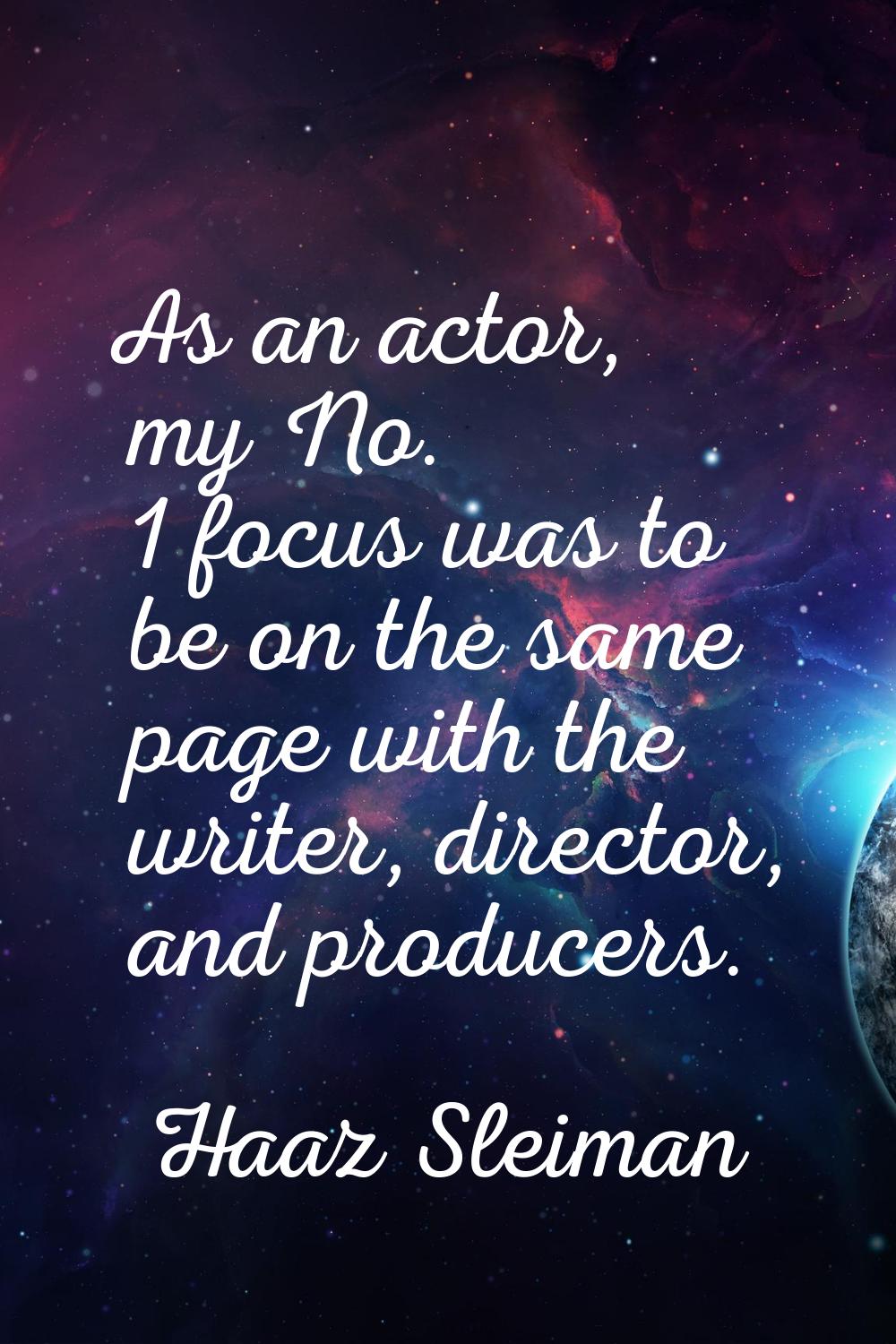 As an actor, my No. 1 focus was to be on the same page with the writer, director, and producers.