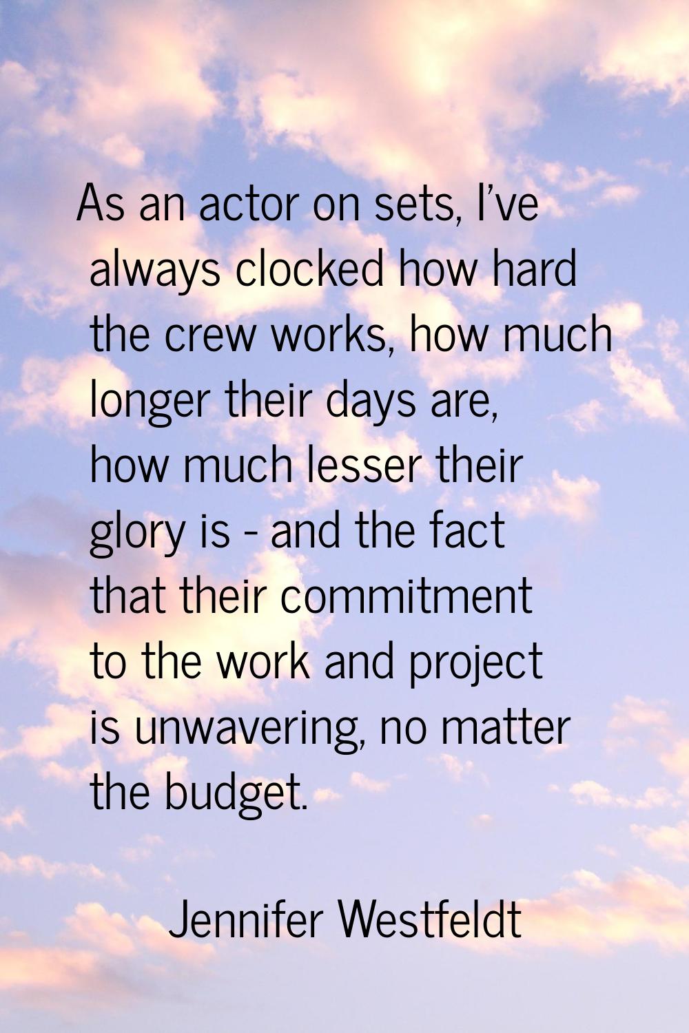 As an actor on sets, I've always clocked how hard the crew works, how much longer their days are, h