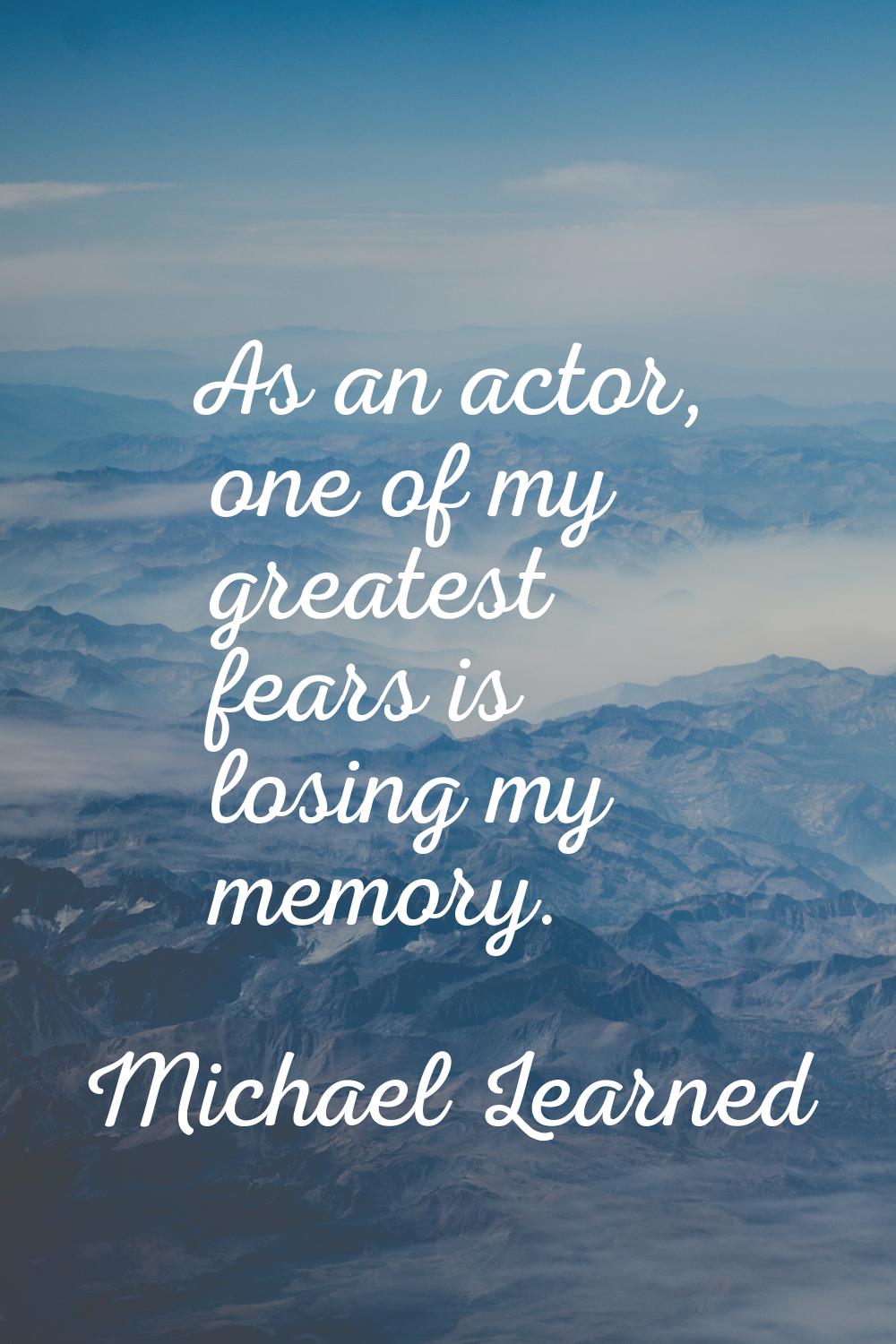 As an actor, one of my greatest fears is losing my memory.