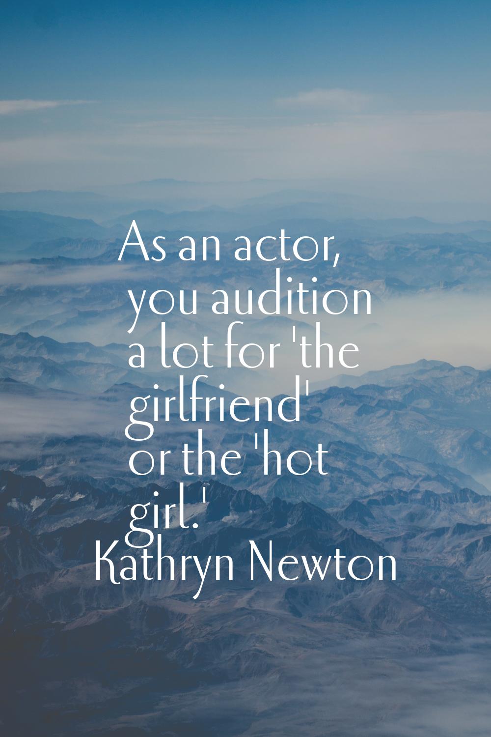 As an actor, you audition a lot for 'the girlfriend' or the 'hot girl.'