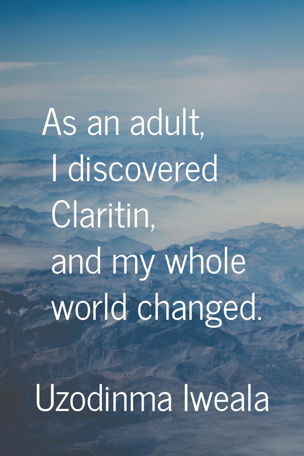 As an adult, I discovered Claritin, and my whole world changed.