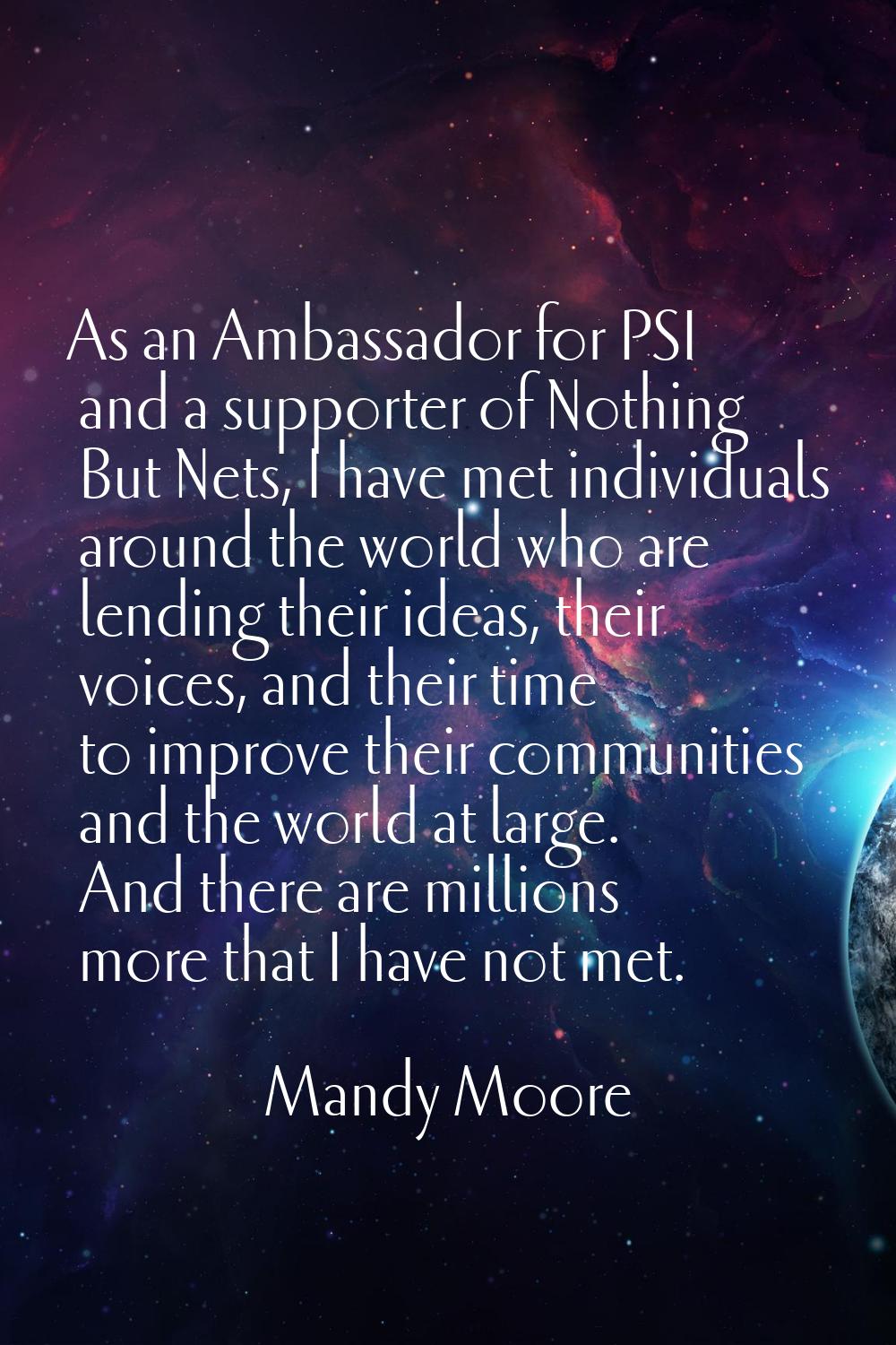 As an Ambassador for PSI and a supporter of Nothing But Nets, I have met individuals around the wor