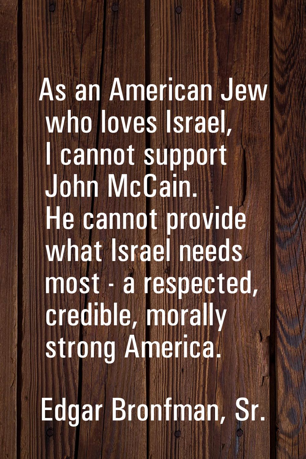 As an American Jew who loves Israel, I cannot support John McCain. He cannot provide what Israel ne