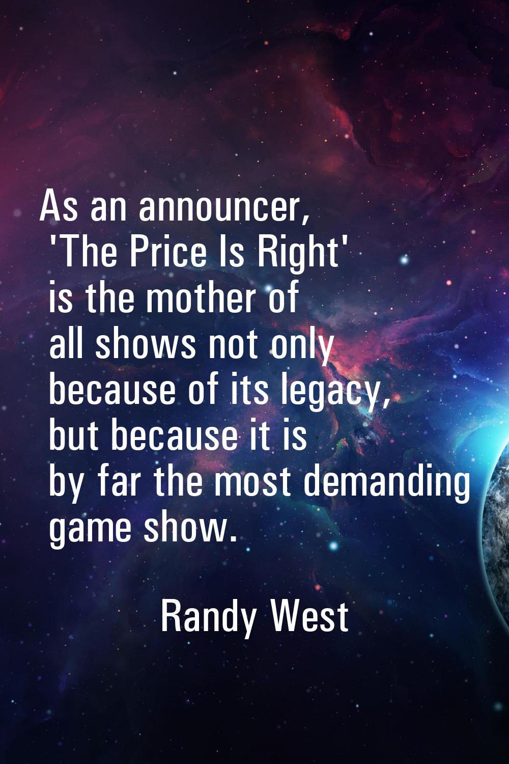 As an announcer, 'The Price Is Right' is the mother of all shows not only because of its legacy, bu