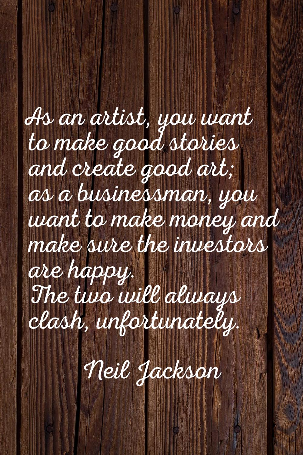 As an artist, you want to make good stories and create good art; as a businessman, you want to make