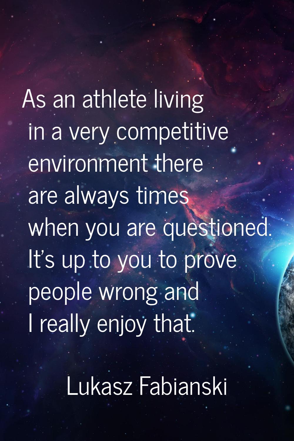As an athlete living in a very competitive environment there are always times when you are question