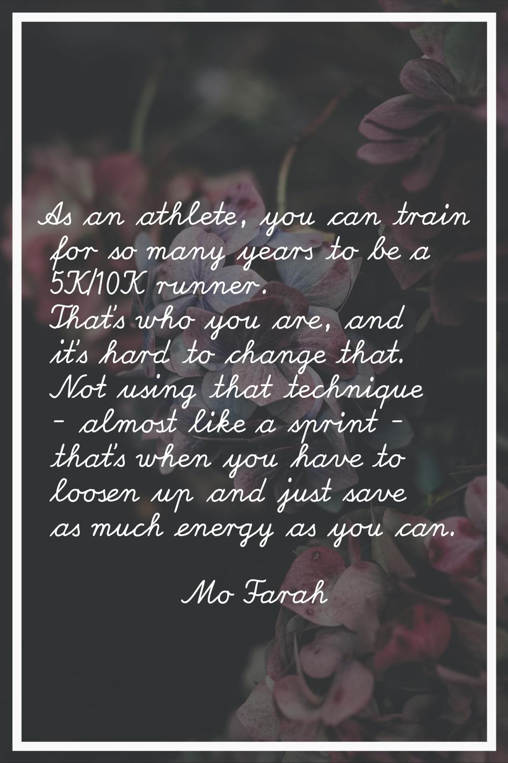 As an athlete, you can train for so many years to be a 5K/10K runner. That's who you are, and it's 