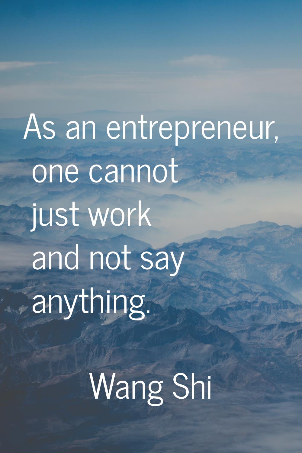 As an entrepreneur, one cannot just work and not say anything.