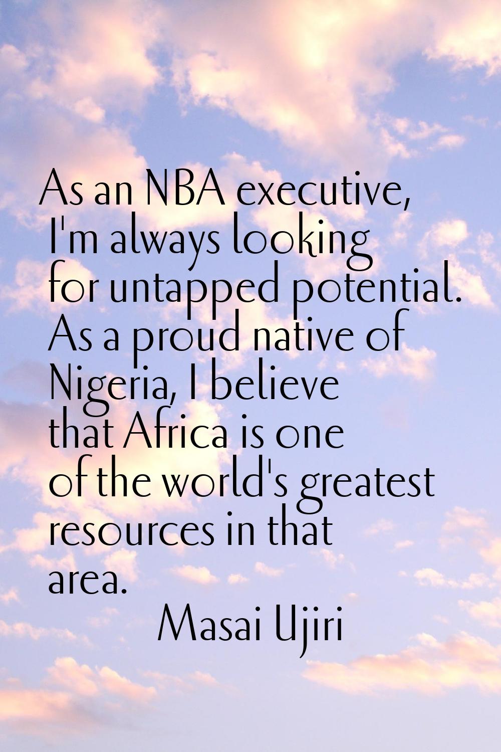 As an NBA executive, I'm always looking for untapped potential. As a proud native of Nigeria, I bel