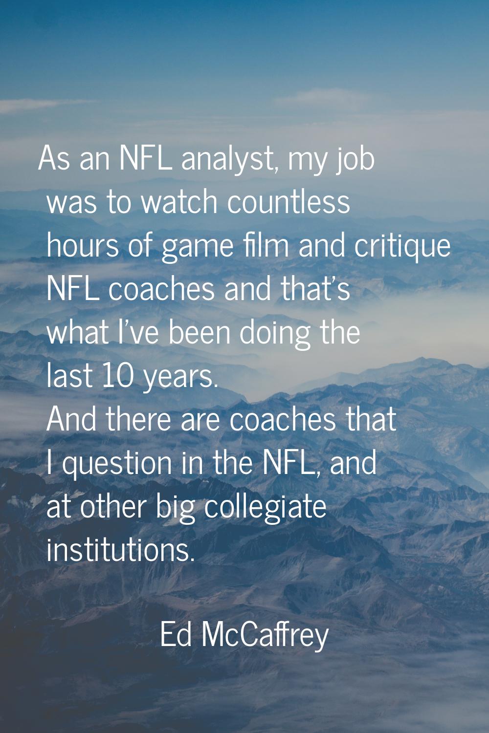 As an NFL analyst, my job was to watch countless hours of game film and critique NFL coaches and th