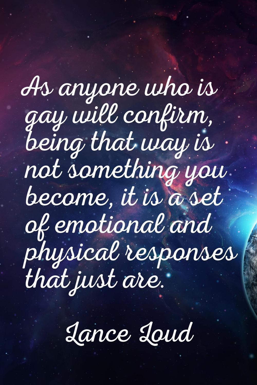 As anyone who is gay will confirm, being that way is not something you become, it is a set of emoti