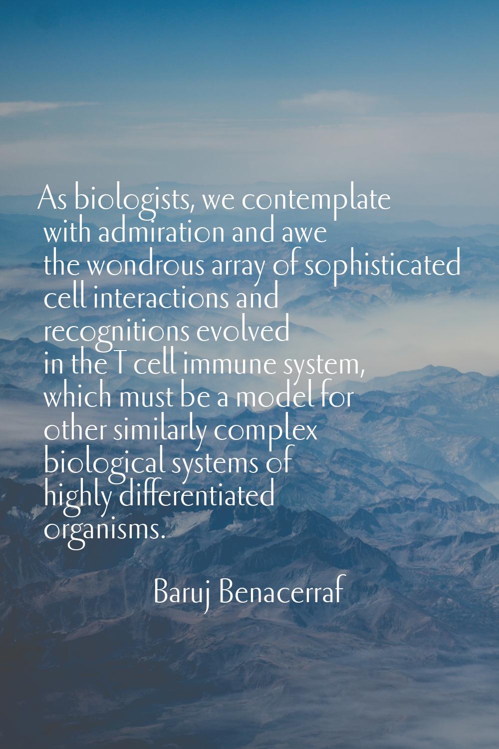 As biologists, we contemplate with admiration and awe the wondrous array of sophisticated cell inte