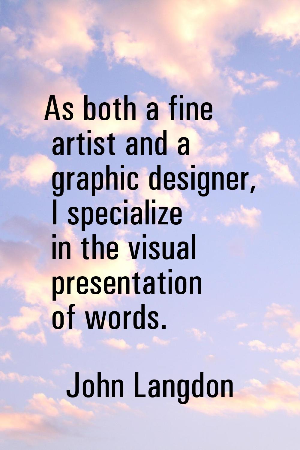 As both a fine artist and a graphic designer, I specialize in the visual presentation of words.